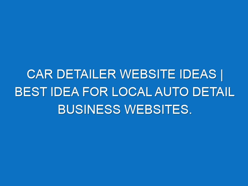 Car Detailer Website ideas | Best idea for local auto detail business websites.