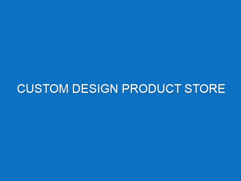 Custom design product store