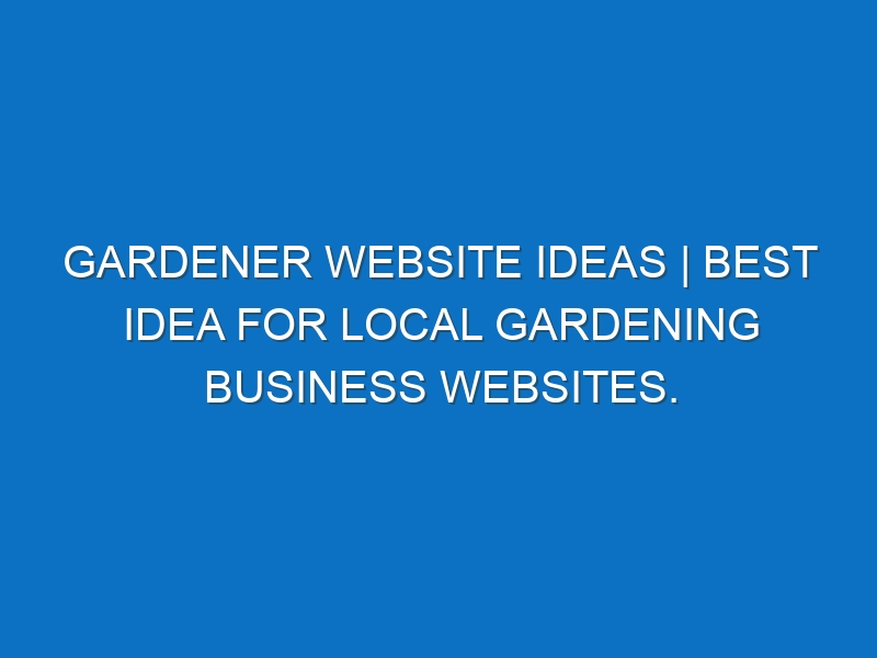 Gardener Website ideas | Best idea for local Gardening business websites.