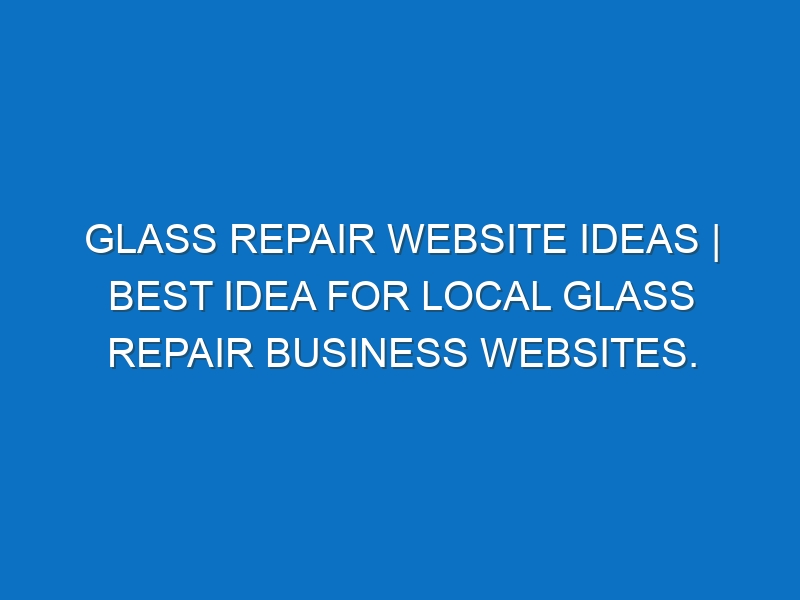 Glass repair Website ideas | Best idea for local Glass repair business websites.