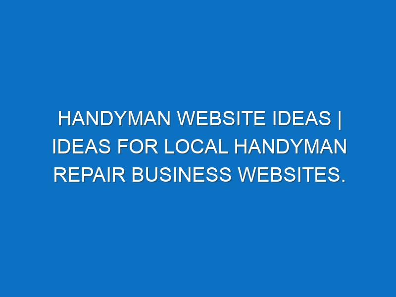 Handyman Website ideas | Ideas for local Handyman repair business websites.