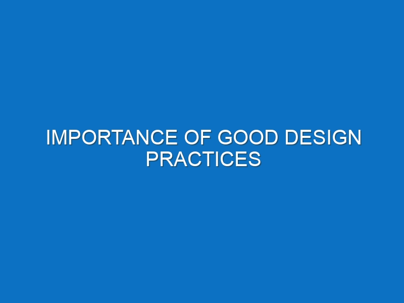 Importance of good design practices