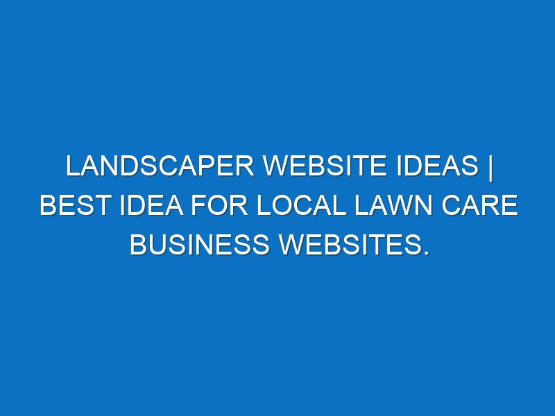 Landscaper Website ideas | Best idea for local Lawn care business websites.