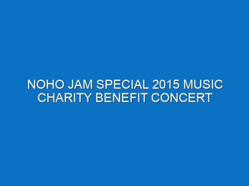 NOHO Jam Special 2015 Music Charity Benefit Concert