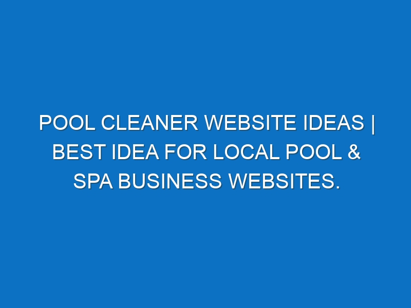 Pool Cleaner Website ideas | Best idea for local Pool & Spa business websites.
