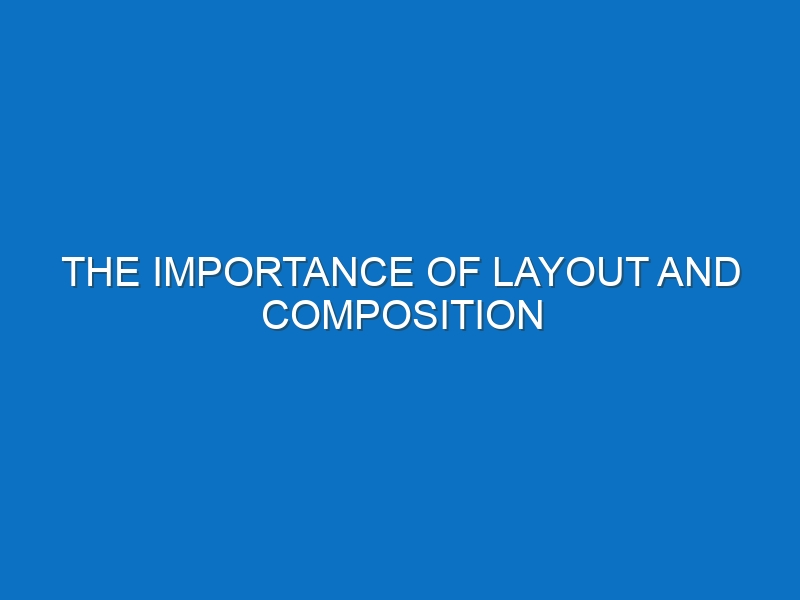 The importance of layout and composition