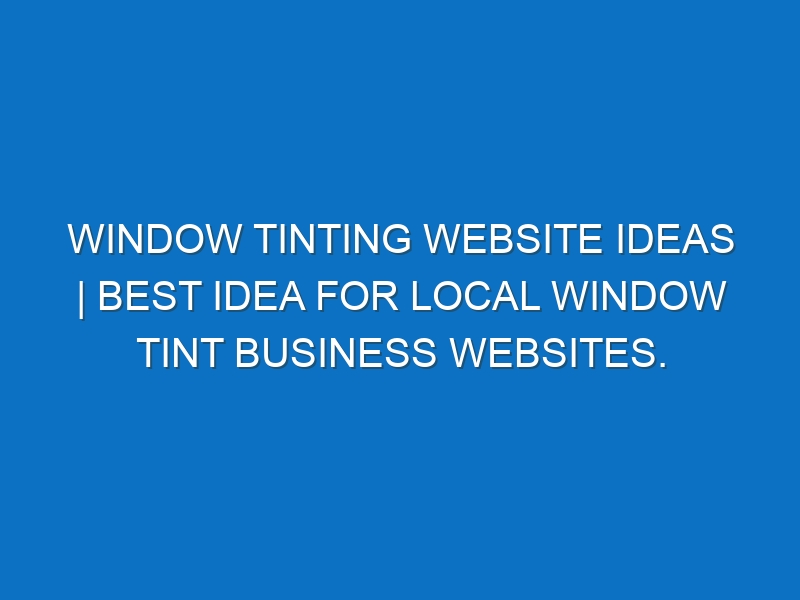 Window Tinting Website ideas | Best idea for local window tint business websites.