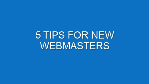 5 tips for new webmasters