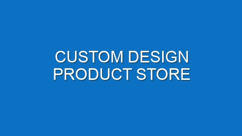 Custom design product store