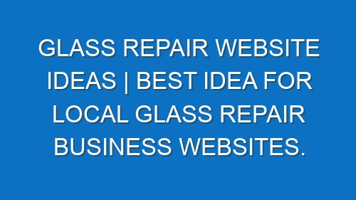 Glass repair Website ideas | Best idea for local Glass repair business websites.