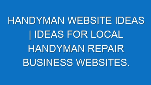 Handyman Website ideas | Ideas for local Handyman repair business websites.