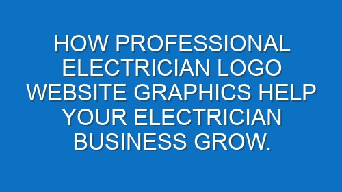 How professional Electrician logo website graphics help your Electrician business grow.