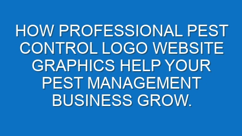 How professional Pest Control logo website graphics help your Pest Management business grow.