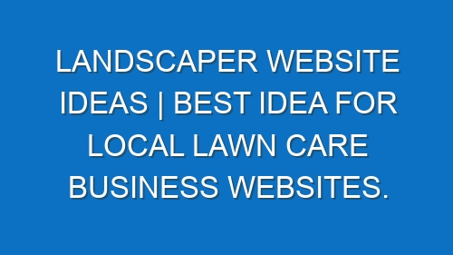 Landscaper Website ideas | Best idea for local Lawn care business websites.