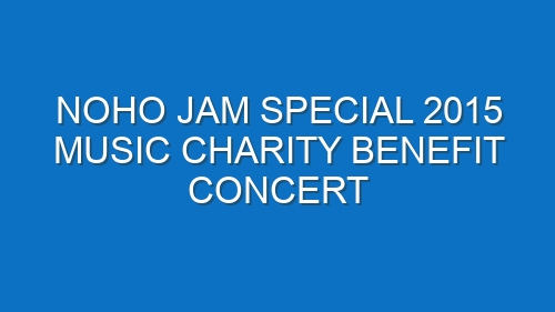 NOHO Jam Special 2015 Music Charity Benefit Concert