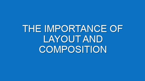 The importance of layout and composition