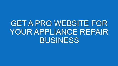 Get a Pro Website for Your Appliance Repair Business