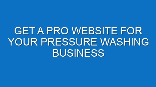 Get a Pro Website for Your Pressure Washing Business
