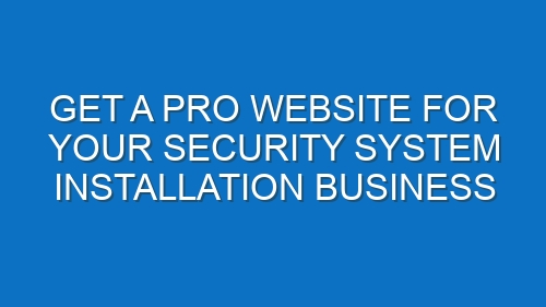 Get a Pro Website for Your Security System Installation Business