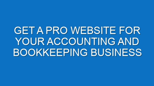 Get a Pro Website for Your Accounting and Bookkeeping Business
