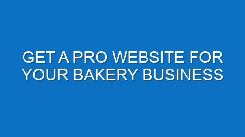 Get a Pro Website for Your Bakery Business