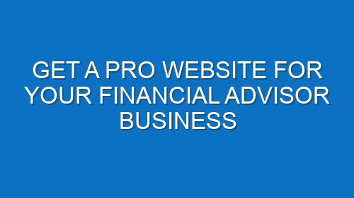 Get a Pro Website for Your Financial Advisor Business