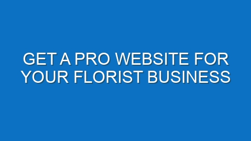 Get a Pro Website for Your Florist Business
