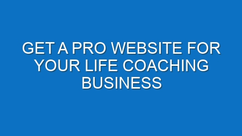 Get a Pro Website for Your Life Coaching Business