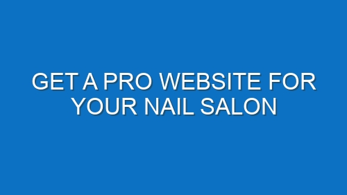 Get a Pro Website for Your Nail Salon