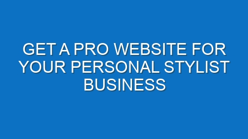 Get a Pro Website for Your Personal Stylist Business