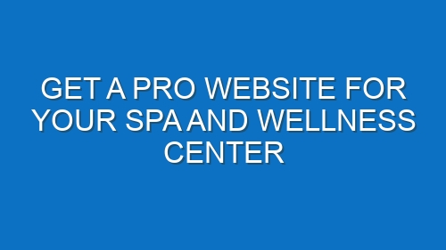 Get a Pro Website for Your Spa and Wellness Center